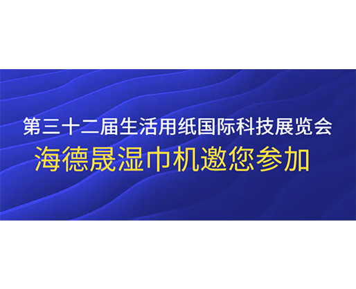 第三十二届生活用纸国际科技展览会，海德晟湿巾机邀您参加