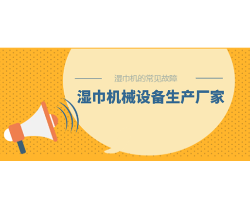 湿巾机的常见故障，湿巾机械设备生产厂家