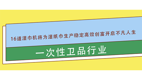 一次性卫品行业：16道湿巾机将为湿纸巾生产稳定高效创富开启不凡人生